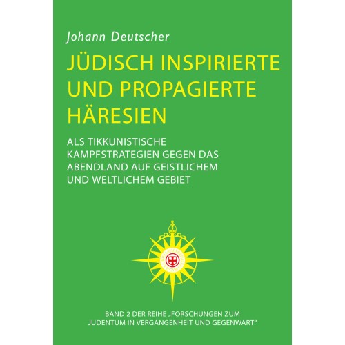 Deutscher, Johann: Jüdisch inspirierte und propagierte Häresien als tikkunistische Kampfstrategien gegen das Abendland auf geistlichem und weltlichem Gebiet - Band 2 der Tetralogie „Forschungen zum Judentum in Vergangenheit und Gegenwart“