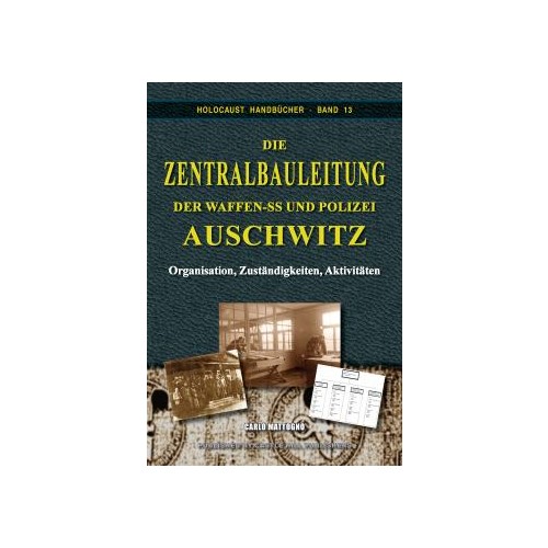 Mattogno, Carlo: Die Zentralbauleitung der Waffen-SS und Polizei Auschwitz - Organisation, Verantwortlichkeiten, Tätigkeiten