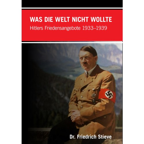 Stieve, Friedrich: Was die Welt nicht wollte - Hitlers Friedensangebote 1933–1939